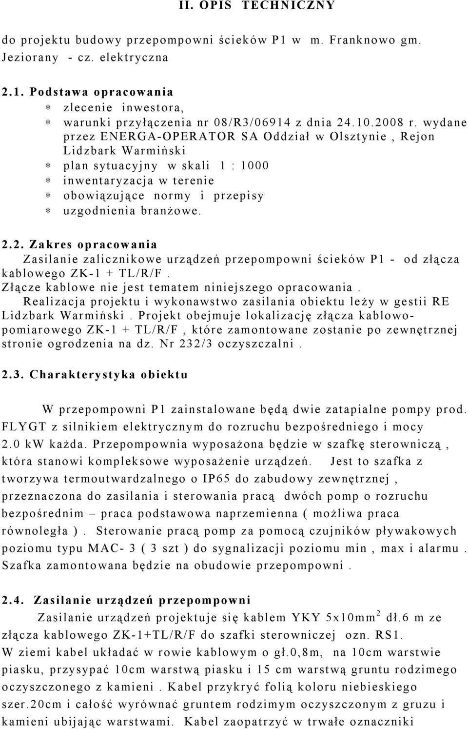 2.2. Zakres opracowania Zasilanie zalicznikowe urządzeń przepompowni ścieków P1 - od złącza kablowego ZK-1 + TL/R/F. Złącze kablowe nie jest tematem niniejszego opracowania.