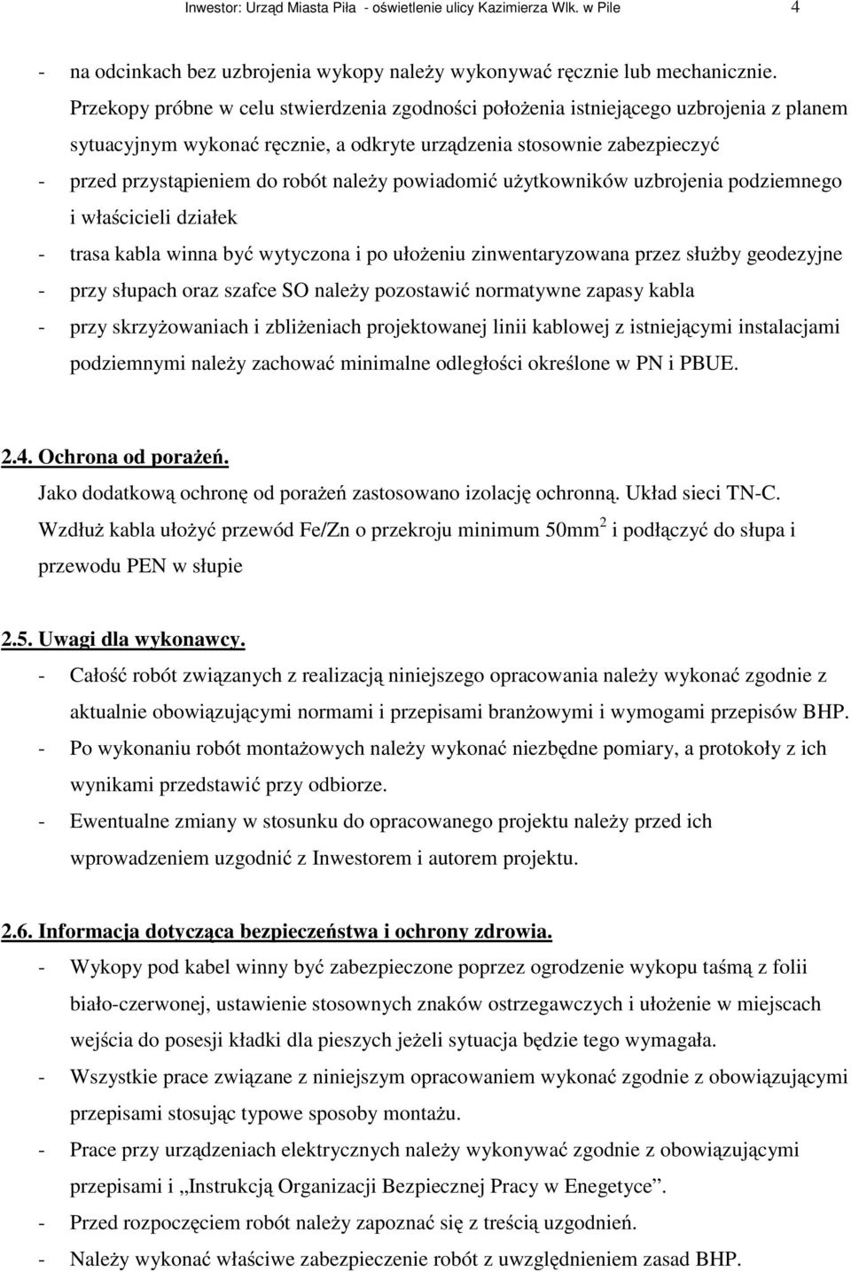 naleŝy powiadomić uŝytkowników uzbrojenia podziemnego i właścicieli działek - trasa kabla winna być wytyczona i po ułoŝeniu zinwentaryzowana przez słuŝby geodezyjne - przy słupach oraz szafce SO