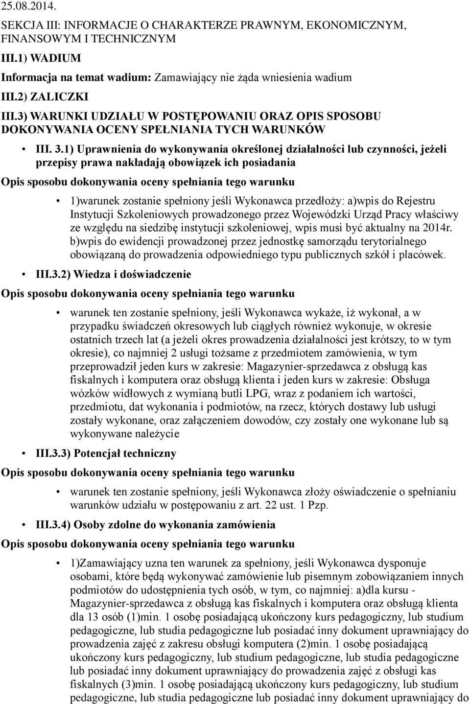 1) Uprawnienia do wykonywania określonej działalności lub czynności, jeżeli przepisy prawa nakładają obowiązek ich posiadania 1)warunek zostanie spełniony jeśli Wykonawca przedłoży: a)wpis do