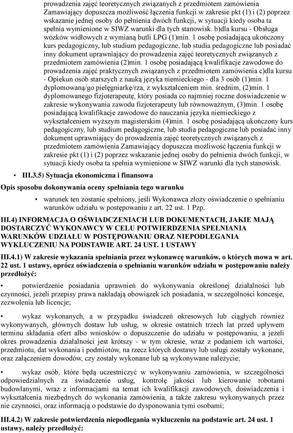 1 osobę posiadającą ukończony kurs pedagogiczny, lub studium pedagogiczne, lub studia pedagogiczne lub posiadać inny dokument uprawniający do prowadzenia zajęć teoretycznych związanych z przedmiotem