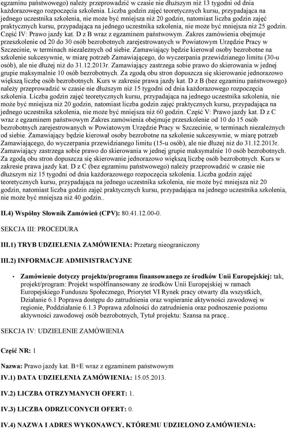 uczestnika szkolenia, nie może być mniejsza niż 25 godzin. Część IV: Prawo jazdy kat. D z B wraz z egzaminem państwowym.