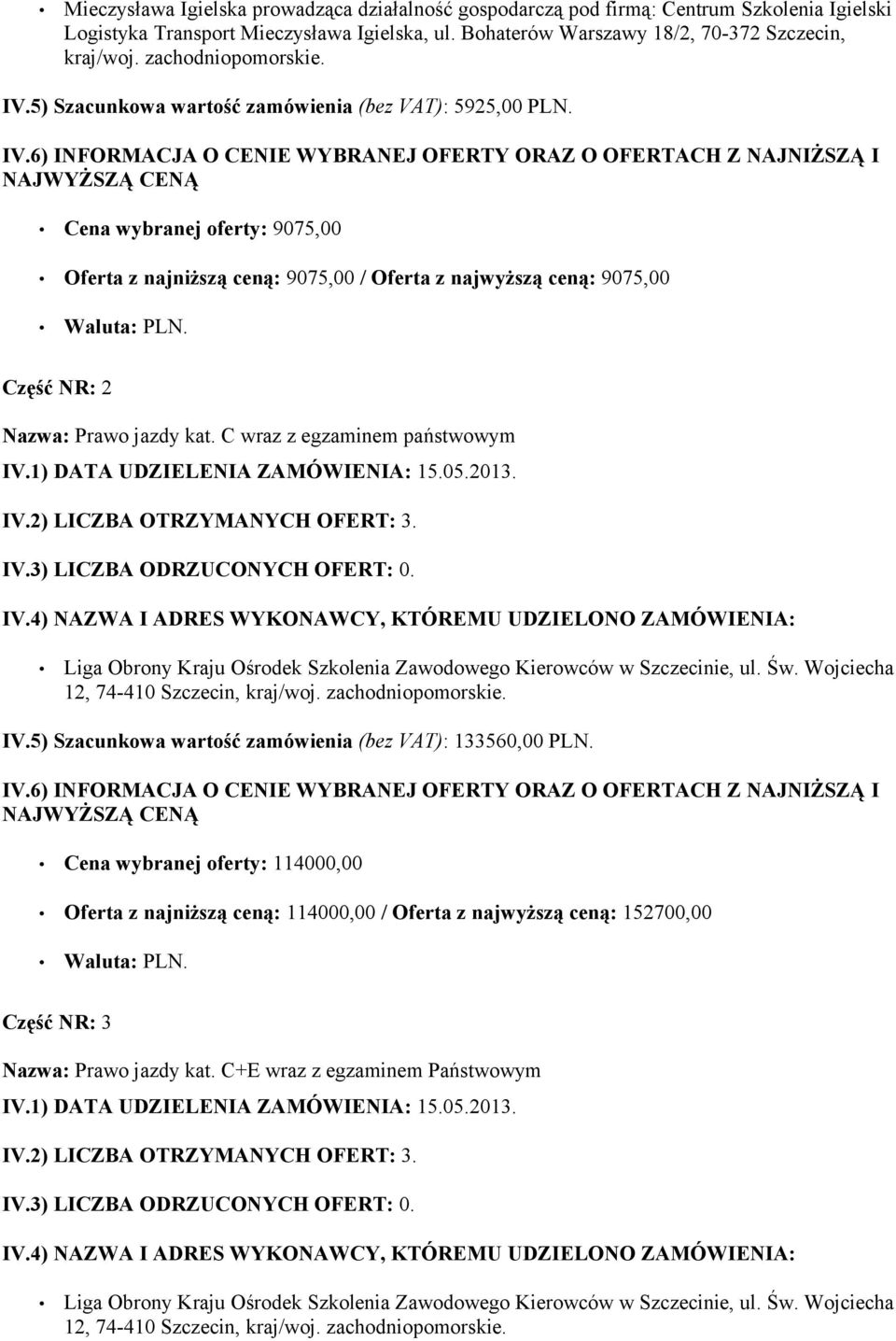 Cena wybranej oferty: 9075,00 Oferta z najniższą ceną: 9075,00 / Oferta z najwyższą ceną: 9075,00 Część NR: 2 Nazwa: Prawo jazdy kat. C wraz z egzaminem państwowym IV.