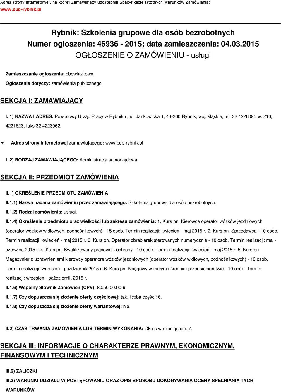 Ogłoszenie dotyczy: zamówienia publicznego. SEKCJA I: ZAMAWIAJĄCY I. 1) NAZWA I ADRES: Powiatowy Urząd Pracy w Rybniku, ul. Jankowicka 1, 44-200 Rybnik, woj. śląskie, tel. 32 4226095 w.
