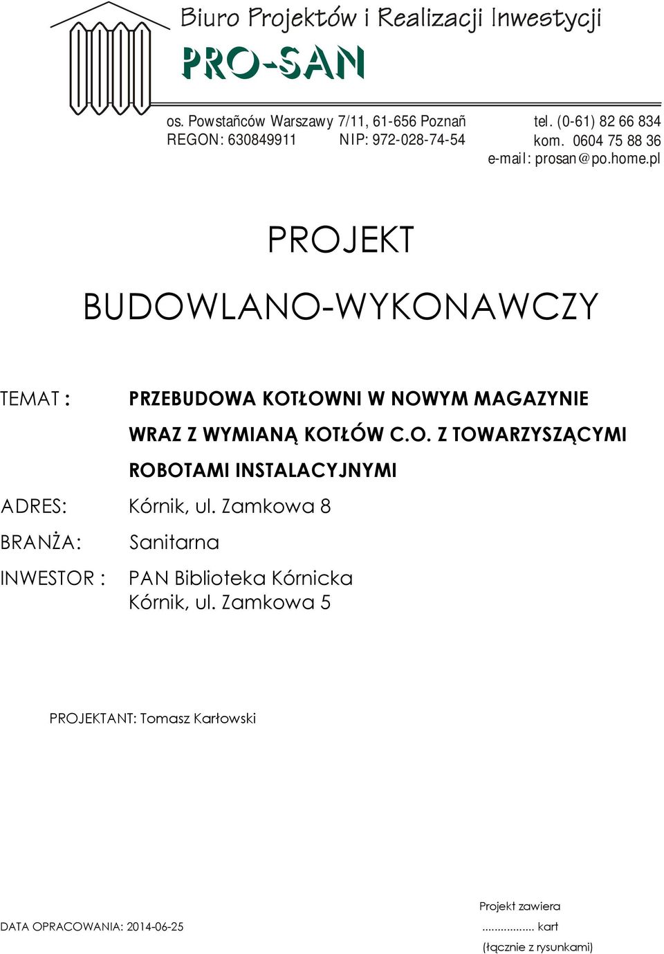 pl PROJEKT BUDOWLANO-WYKONAWCZY TEMAT : PRZEBUDOWA KOTŁOWNI W NOWYM MAGAZYNIE WRAZ Z WYMIANĄ KOTŁÓW C.O. Z TOWARZYSZĄCYMI ROBOTAMI INSTALACYJNYMI ADRES: Kórnik, ul.