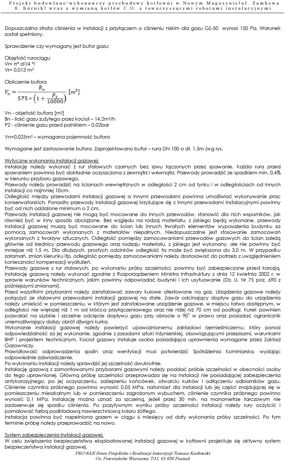 gazu przed palnikiem 0,0bar Vn=0,05m 3 wymagana pojemność bufora Wymagane jest zastosowanie bufora. Zaprojektowano bufor rura DN 100 o dł. 1,5m (wg rys.