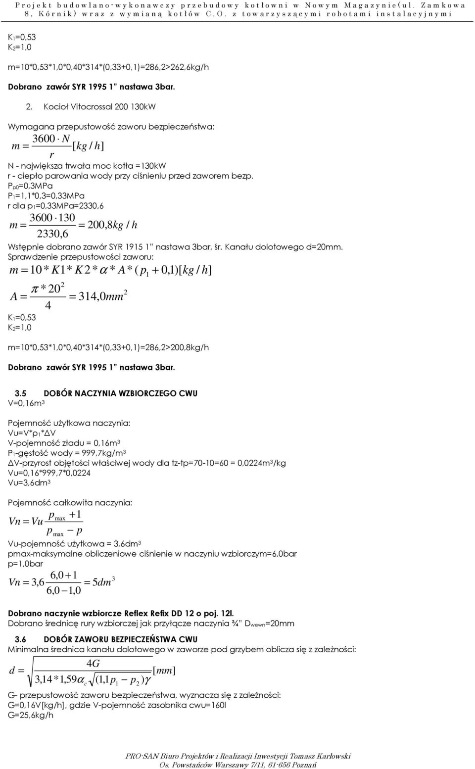 Pp0=0,3MPa P1=1,1*0,3=0,33MPa r dla p1=0,33mpa=330,6 3600 130 m = = 00,8kg / h 330,6 Wstępnie dobrano zawór SYR 1915 1 nastawa 3bar, śr. Kanału dolotowego d=0mm.