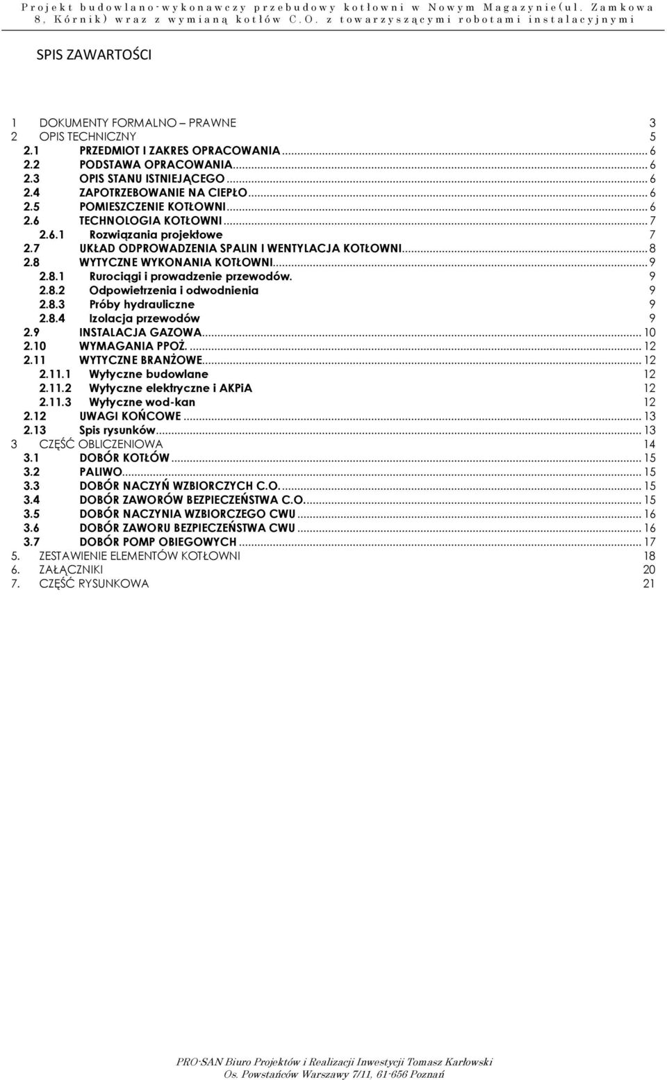 8.3 Próby hydrauliczne 9.8.4 Izolacja przewodów 9.9 INSTALACJA GAZOWA... 10.10 WYMAGANIA PPOŻ.... 1.11 WYTYCZNE BRANŻOWE... 1.11.1 Wytyczne budowlane 1.11. Wytyczne elektryczne i AKPiA 1.11.3 Wytyczne wod-kan 1.