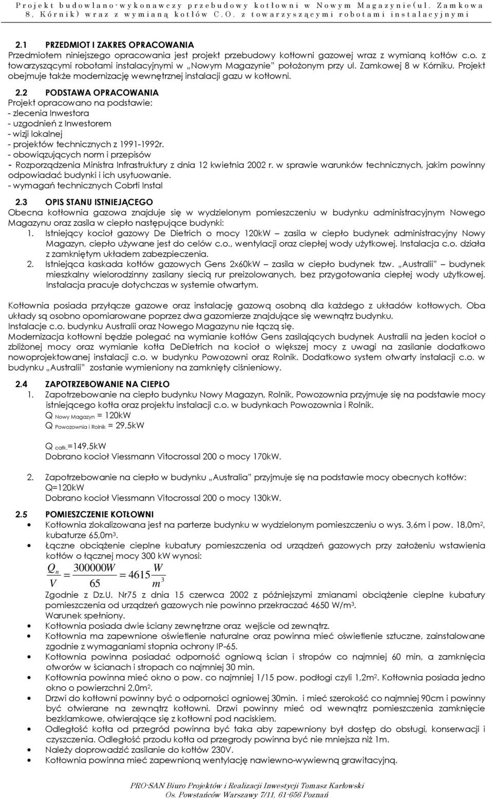 . PODSTAWA OPRACOWANIA Projekt opracowano na podstawie: - zlecenia Inwestora - uzgodnień z Inwestorem - wizji lokalnej - projektów technicznych z 1991-199r.