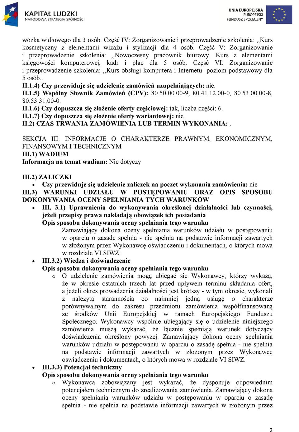 Część VI: Zorganizowanie i przeprowadzenie szkolenia:,,kurs obsługi komputera i Internetu- poziom podstawowy dla 5 osób.. II.1.4) Czy przewiduje się udzielenie zamówień uzupełniających: nie. II.1.5) Wspólny Słownik Zamówień (CPV): 80.