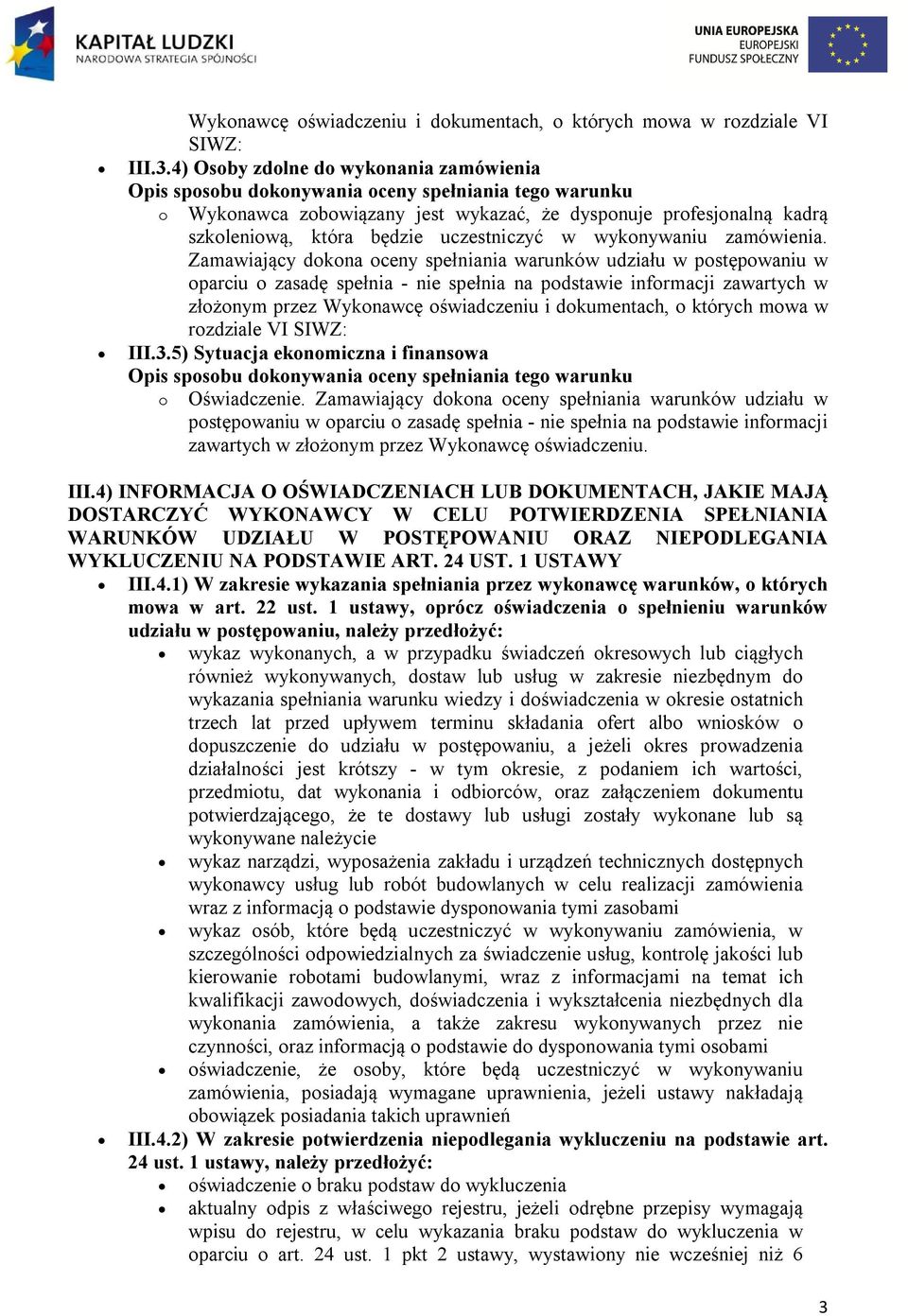 Zamawiający dokona oceny spełniania warunków udziału w postępowaniu w oparciu o zasadę spełnia - nie spełnia na podstawie informacji zawartych w złożonym przez 5) Sytuacja ekonomiczna i finansowa o