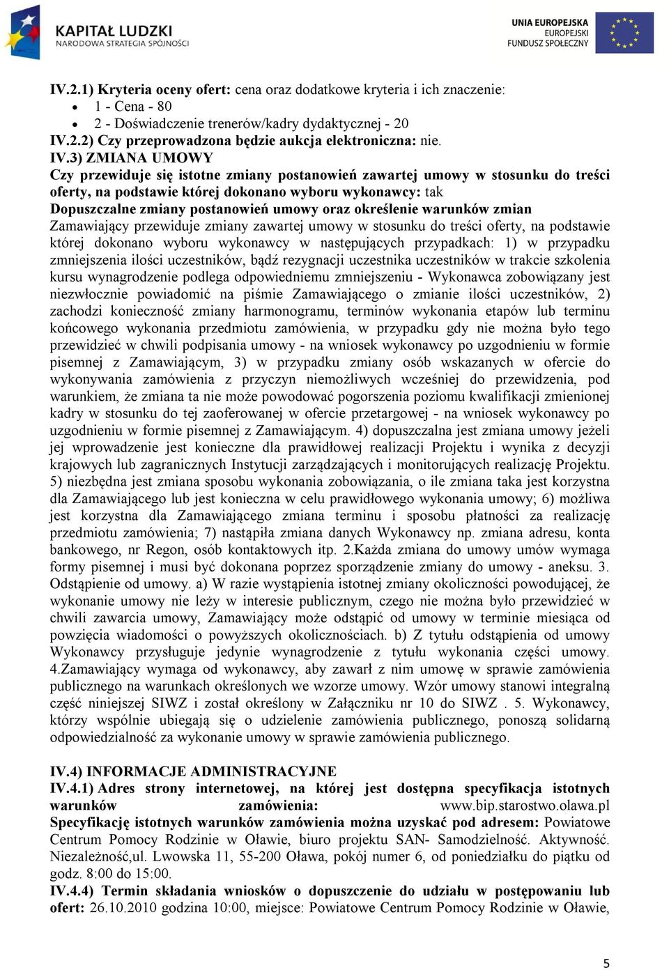 oraz określenie warunków zmian Zamawiający przewiduje zmiany zawartej umowy w stosunku do treści oferty, na podstawie której dokonano wyboru wykonawcy w następujących przypadkach: 1) w przypadku
