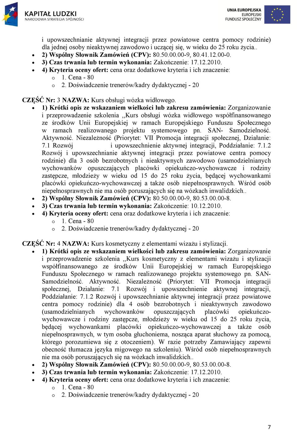 4) Kryteria oceny ofert: cena oraz dodatkowe kryteria i ich znaczenie: CZĘŚĆ Nr: 3 NAZWA: Kurs obsługi wózka widłowego.