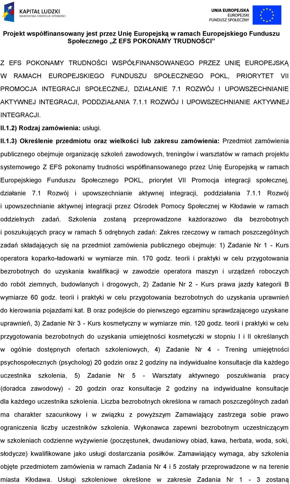 zakresu zamówienia: Przedmiot zamówienia publicznego obejmuje organizację szkoleń zawodowych, treningów i warsztatów w ramach projektu systemowego Z EFS pokonamy trudności współfinansowanego przez