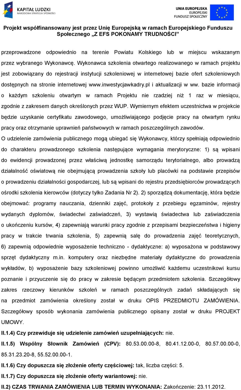 inwestycjawkadry.pl i aktualizacji w ww. bazie informacji o każdym szkoleniu otwartym w ramach Projektu nie rzadziej niż 1 raz w miesiącu, zgodnie z zakresem danych określonych przez WUP.