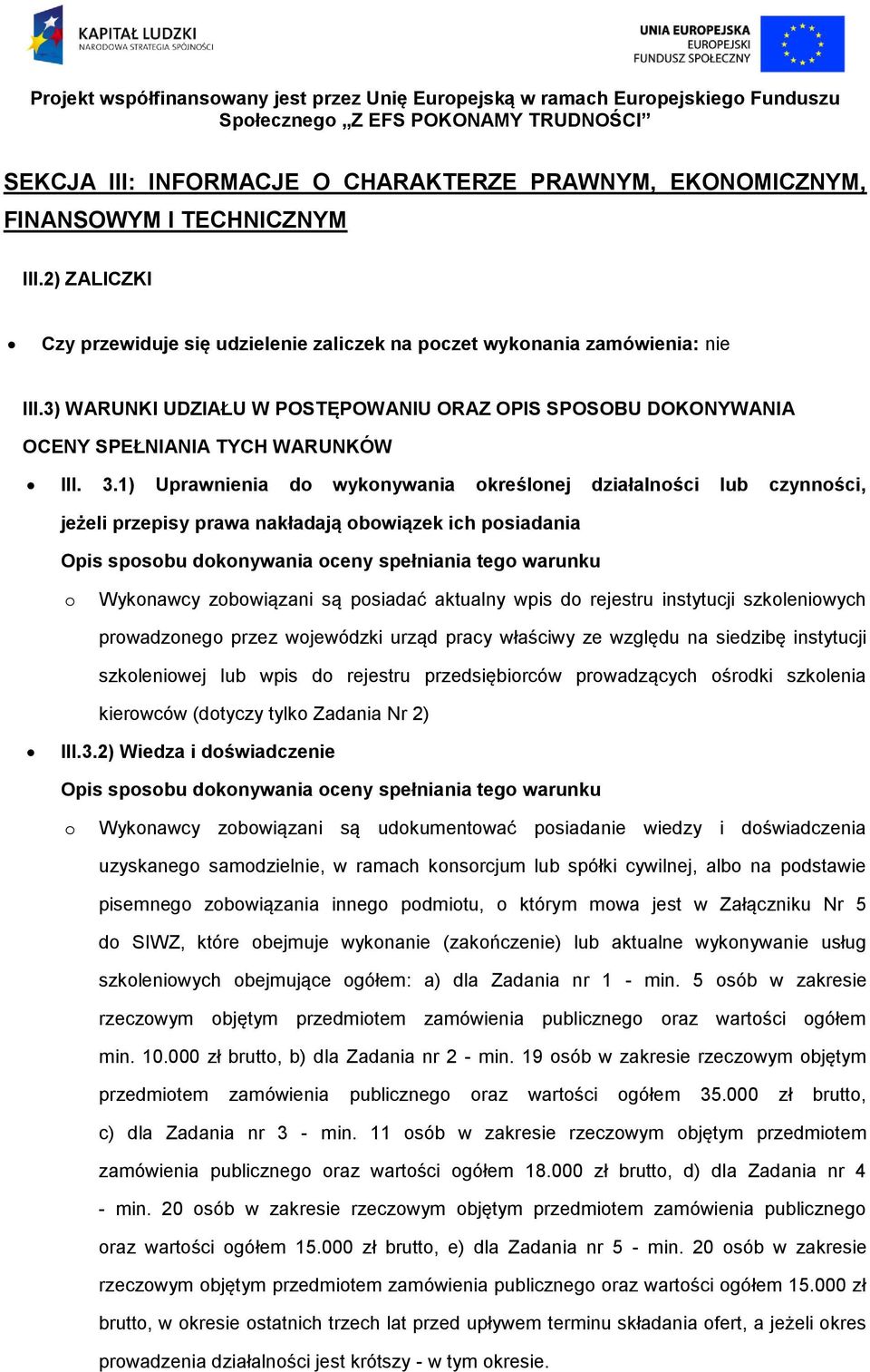 1) Uprawnienia do wykonywania określonej działalności lub czynności, jeżeli przepisy prawa nakładają obowiązek ich posiadania Opis sposobu dokonywania oceny spełniania tego warunku o Wykonawcy