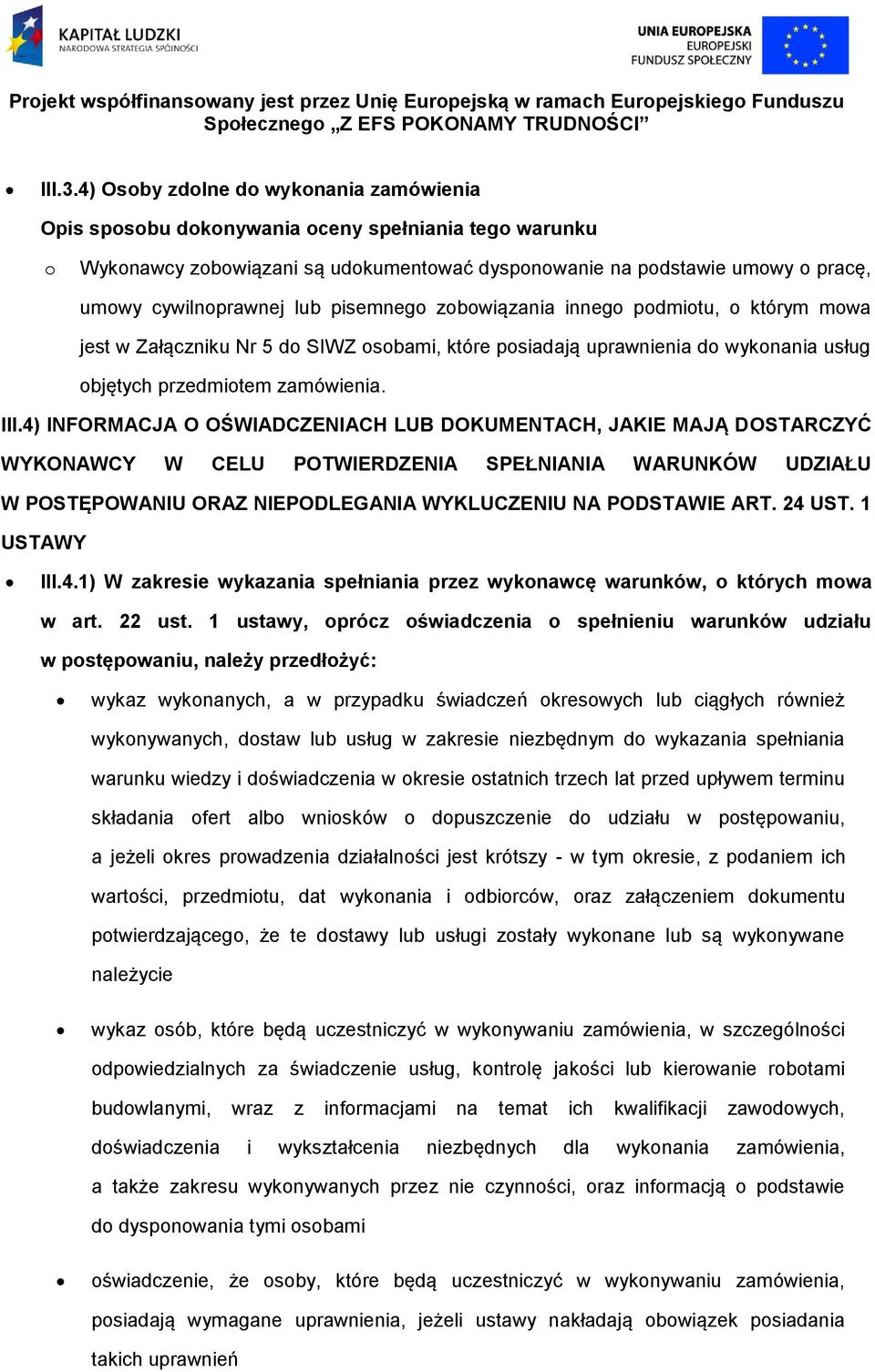 lub pisemnego zobowiązania innego podmiotu, o którym mowa jest w Załączniku Nr 5 do SIWZ osobami, które posiadają uprawnienia do wykonania usług objętych przedmiotem zamówienia. III.