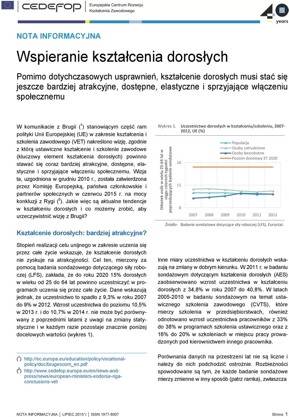 kształcenie i szkolenie zawodowe (kluczowy element kształcenia dorosłych) powinno stawać się coraz bardziej atrakcyjne, dostępne, elastyczne i sprzyjające włączeniu społecznemu.