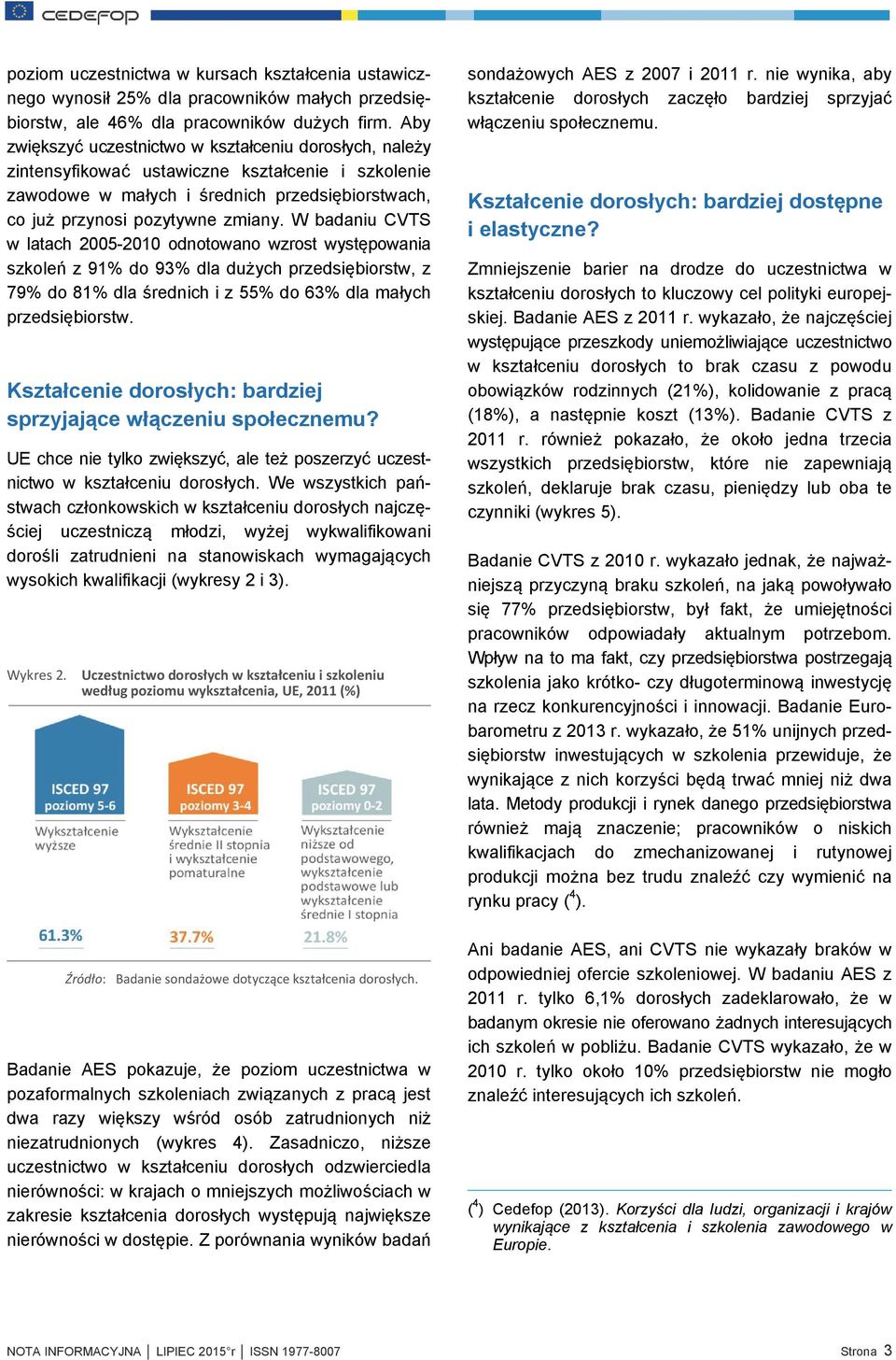 W badaniu CVTS w latach 2005-2010 odnotowano wzrost występowania szkoleń z 91% do 93% dla dużych przedsiębiorstw, z 79% do 81% dla średnich i z 55% do 63% dla małych przedsiębiorstw.