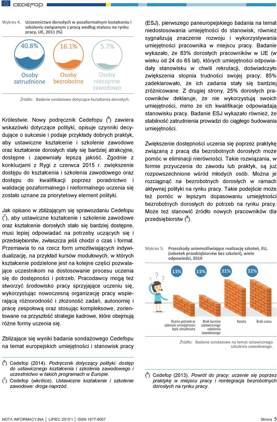 Nowy podręcznik Cedefopu ( 6 ) zawiera wskazówki dotyczące polityki, opisuje czynniki decydujące o sukcesie i podaje przykłady dobrych praktyk, aby ustawiczne kształcenie i szkolenie zawodowe oraz