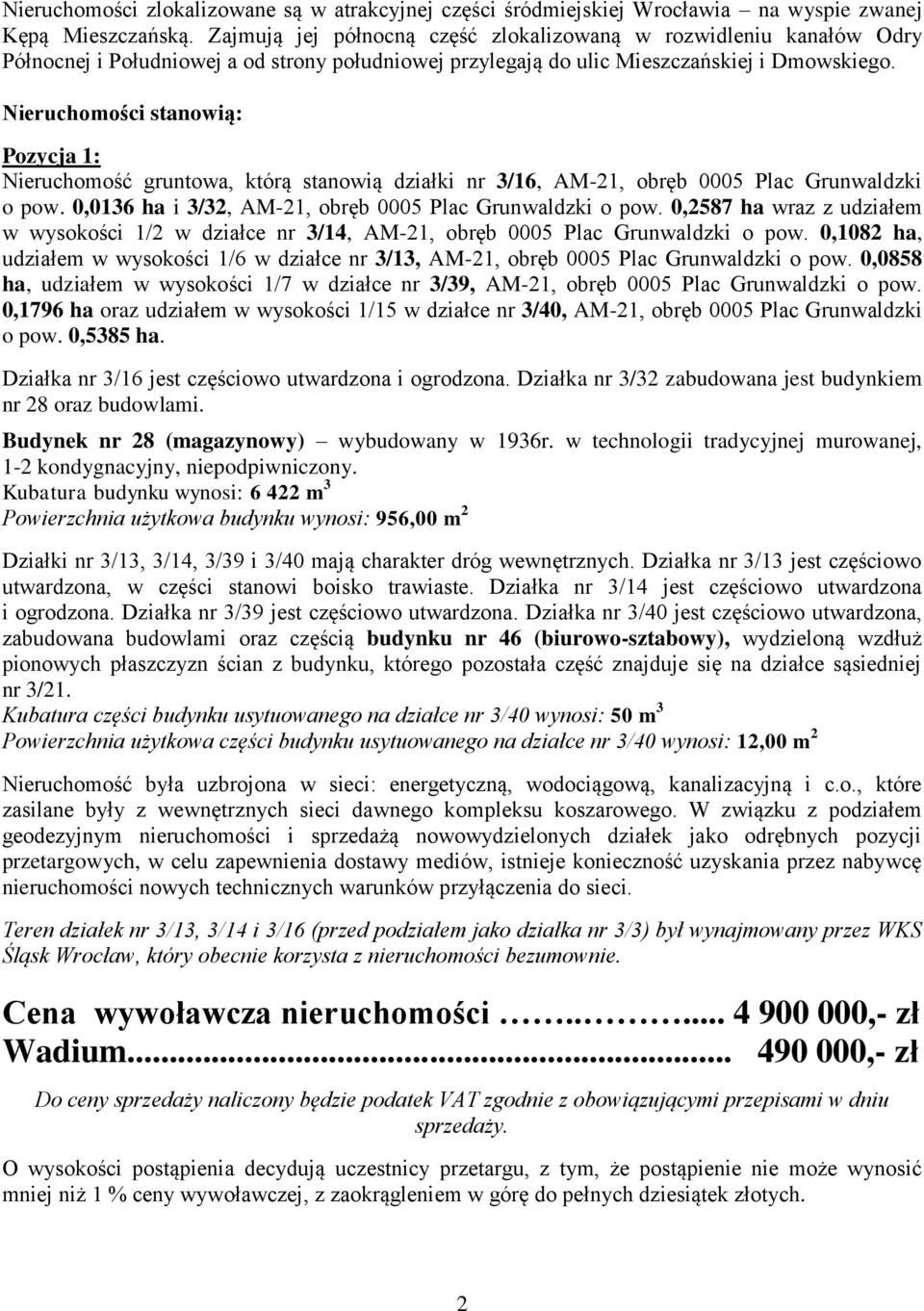 Nieruchomości stanowią: Pozycja 1: Nieruchomość gruntowa, którą stanowią działki nr 3/16, AM-21, obręb 0005 Plac Grunwaldzki o pow. 0,0136 ha i 3/32, AM-21, obręb 0005 Plac Grunwaldzki o pow.