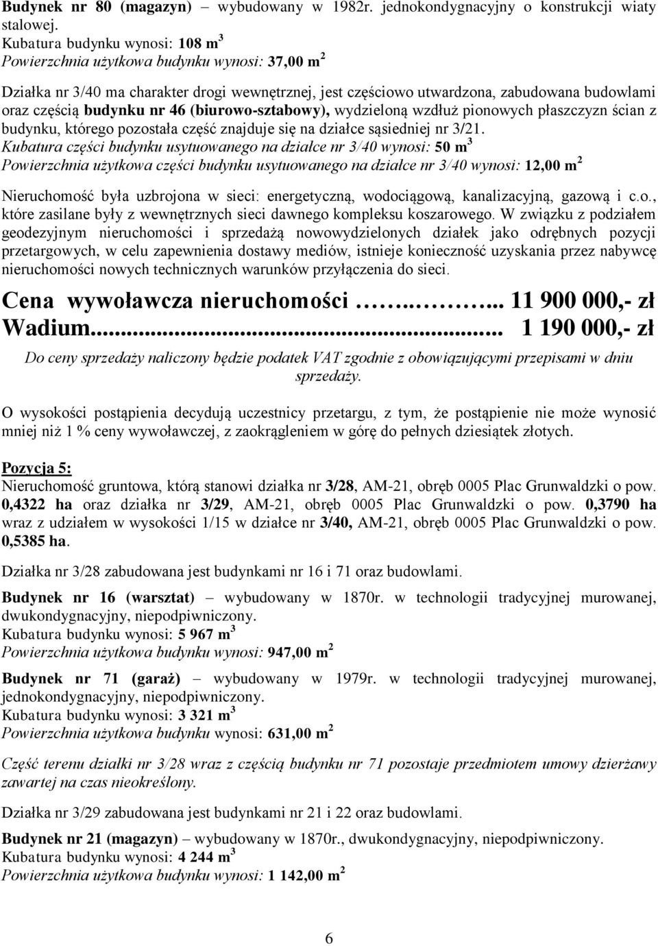 nr 46 (biurowo-sztabowy), wydzieloną wzdłuż pionowych płaszczyzn ścian z budynku, którego pozostała część znajduje się na działce sąsiedniej nr 3/21.