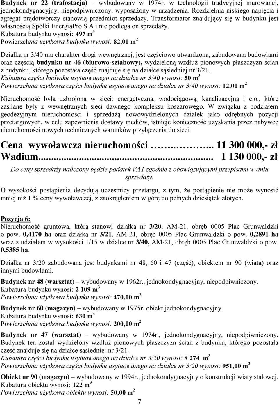 A i nie podlega on Kubatura budynku wynosi: 497 m 3 Powierzchnia użytkowa budynku wynosi: 82,00 m 2 Działka nr 3/40 ma charakter drogi wewnętrznej, jest częściowo utwardzona, zabudowana budowlami