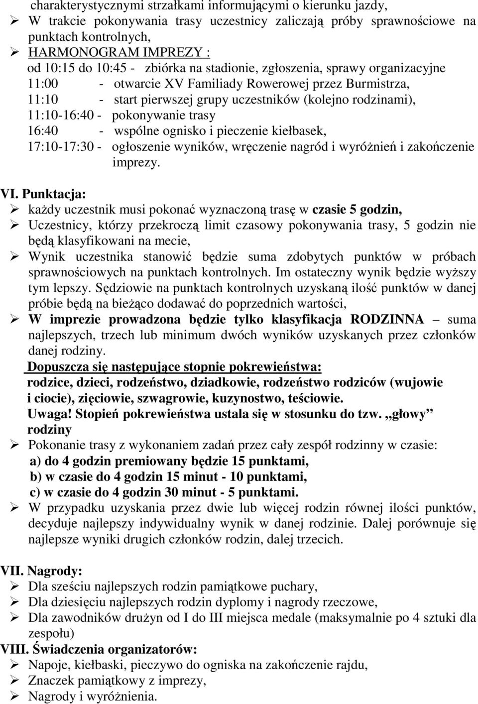 pokonywanie trasy 16:40 - wspólne ognisko i pieczenie kiełbasek, 17:10-17:30 - ogłoszenie wyników, wręczenie nagród i wyróŝnień i zakończenie imprezy. VI.