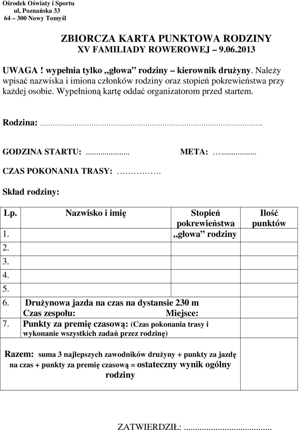 .. CZAS POKONANIA TRASY:. Skład rodziny: Lp. Nazwisko i imię Stopień pokrewieństwa 1. głowa rodziny 2. 3. 4. 5. 6. DruŜynowa jazda na czas na dystansie 230 m Czas zespołu: Miejsce: 7.