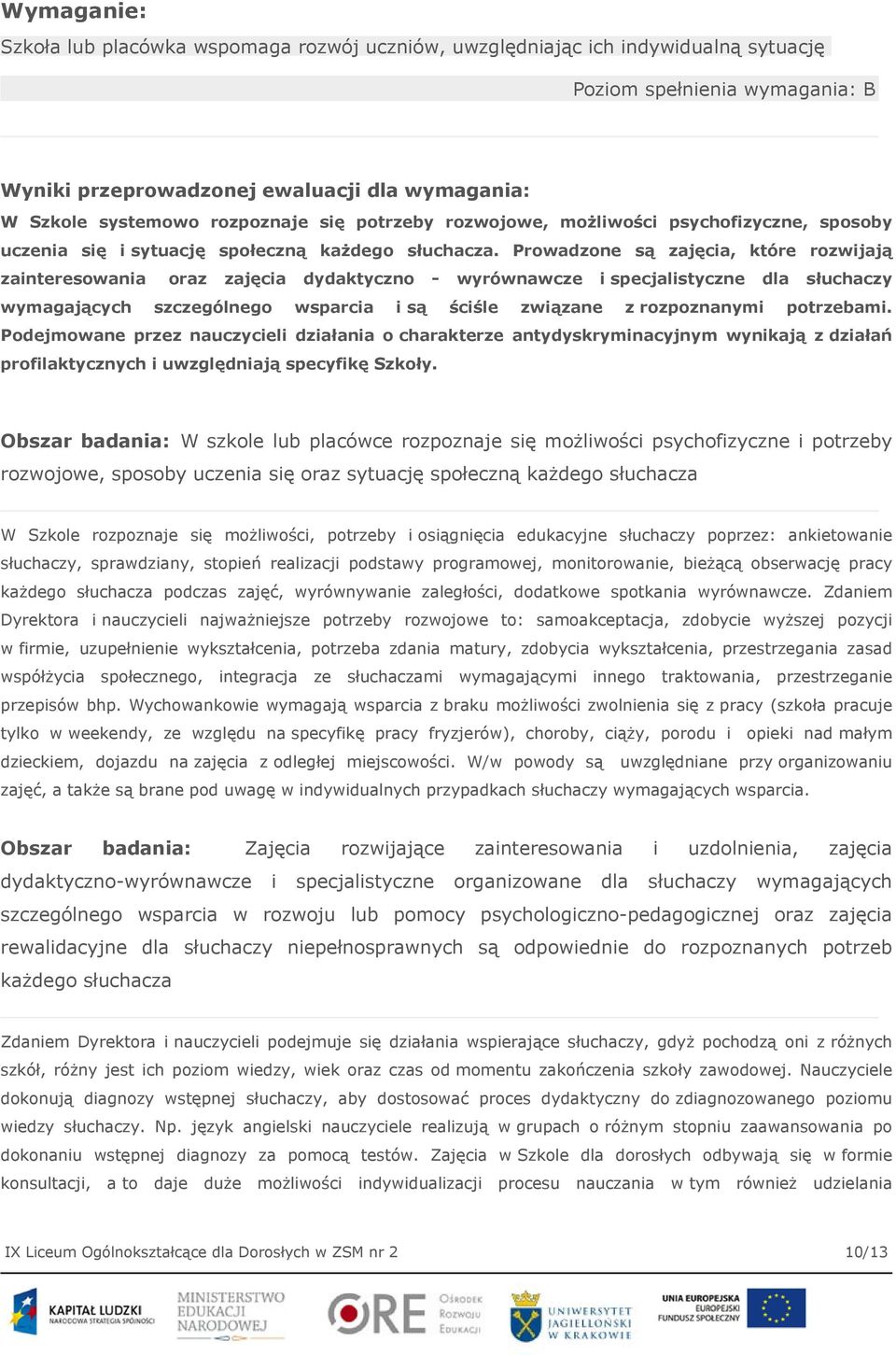 Prowadzone są zajęcia, które rozwijają zainteresowania oraz zajęcia dydaktyczno - wyrównawcze i specjalistyczne dla słuchaczy wymagających szczególnego wsparcia i są ściśle związane z rozpoznanymi