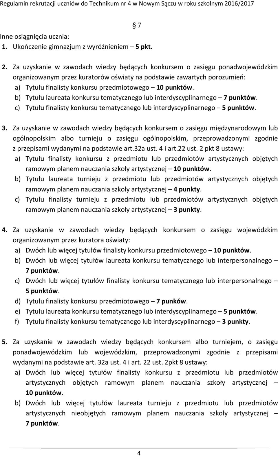 punktów. b) Tytułu laureata konkursu tematycznego lub interdyscyplinarnego 7 punktów. c) Tytułu finalisty konkursu tematycznego lub interdyscyplinarnego 5 punktów. 3.