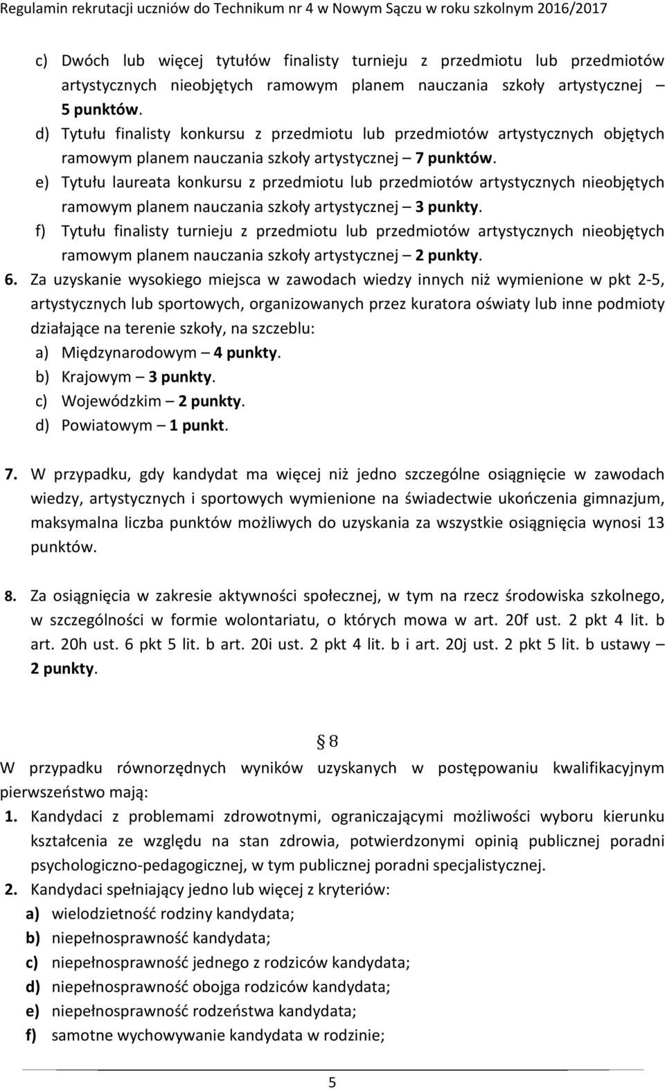 e) Tytułu laureata konkursu z przedmiotu lub przedmiotów artystycznych nieobjętych ramowym planem nauczania szkoły artystycznej 3 punkty.