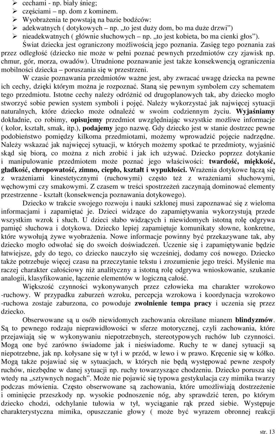 Zasięg tego poznania zaś przez odległość (dziecko nie moŝe w pełni poznać pewnych przedmiotów czy zjawisk np. chmur, gór, morza, owadów).