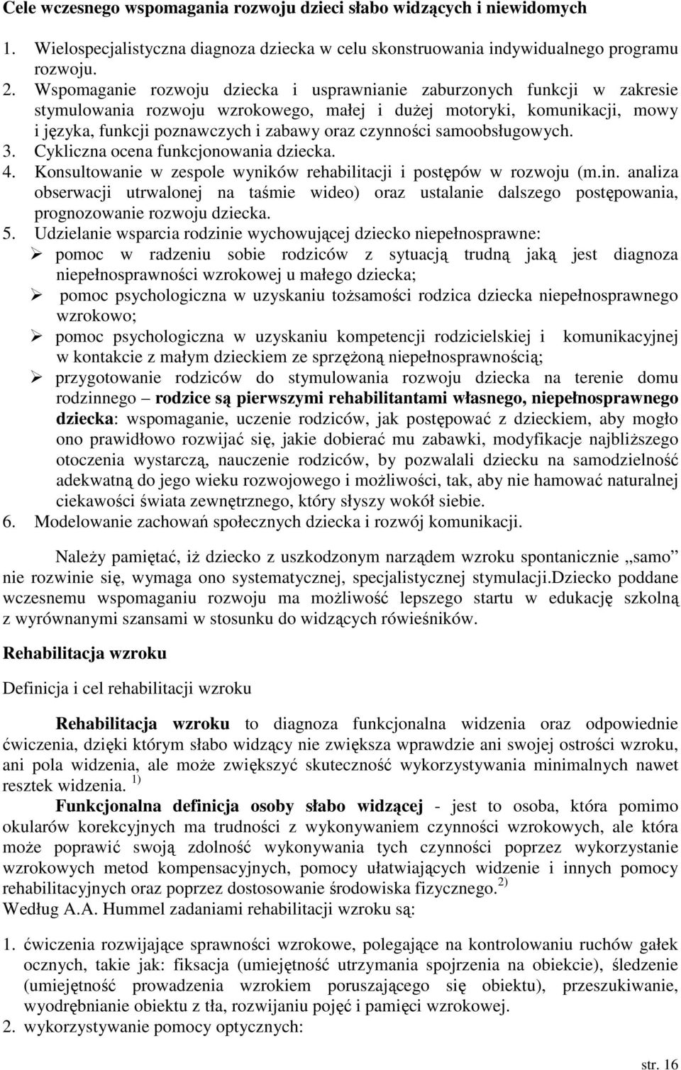 czynności samoobsługowych. 3. Cykliczna ocena funkcjonowania dziecka. 4. Konsultowanie w zespole wyników rehabilitacji i postępów w rozwoju (m.in.