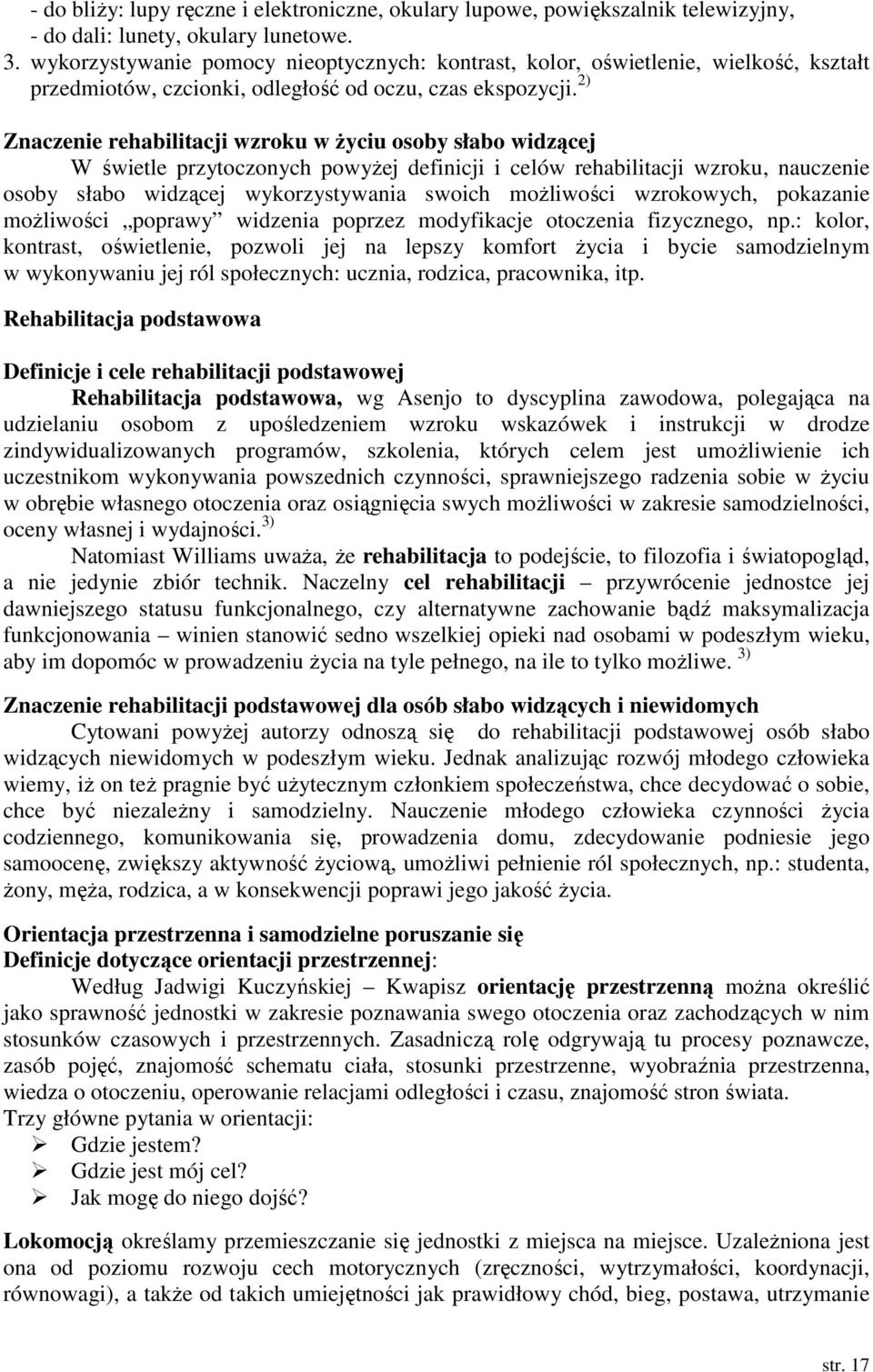 2) Znaczenie rehabilitacji wzroku w Ŝyciu osoby słabo widzącej W świetle przytoczonych powyŝej definicji i celów rehabilitacji wzroku, nauczenie osoby słabo widzącej wykorzystywania swoich moŝliwości