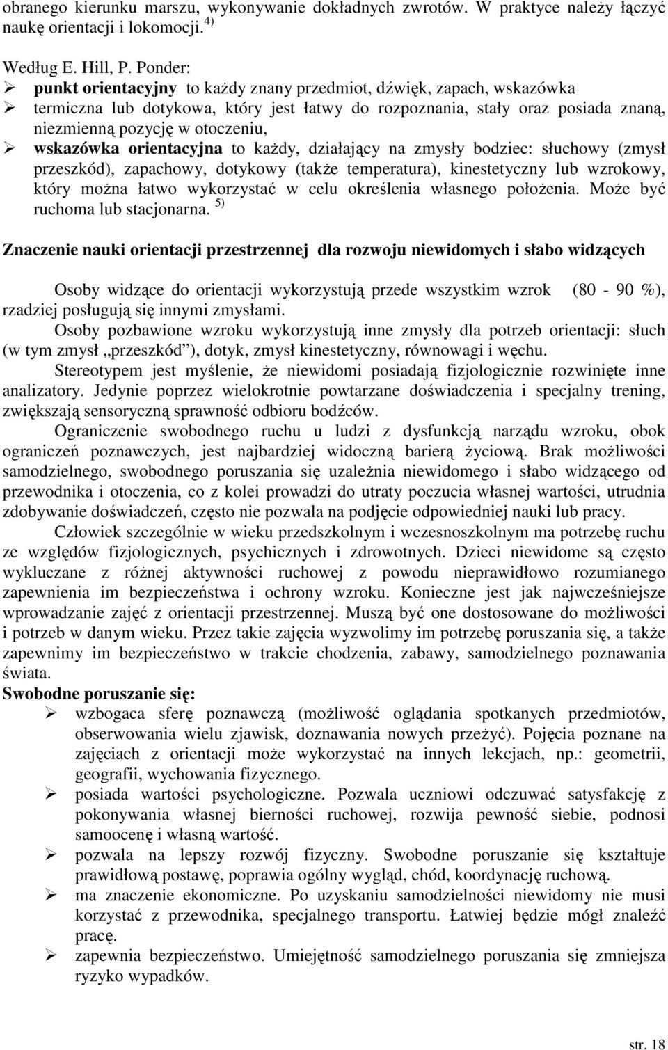 wskazówka orientacyjna to kaŝdy, działający na zmysły bodziec: słuchowy (zmysł przeszkód), zapachowy, dotykowy (takŝe temperatura), kinestetyczny lub wzrokowy, który moŝna łatwo wykorzystać w celu