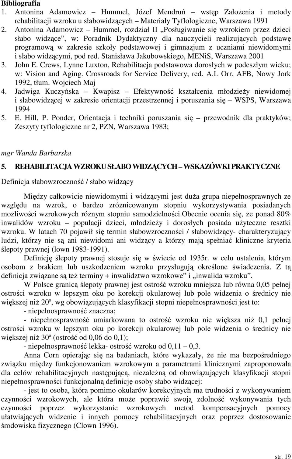 gimnazjum z uczniami niewidomymi i słabo widzącymi, pod red. Stanisława Jakubowskiego, MENiS, Warszawa 2001 3. John E.