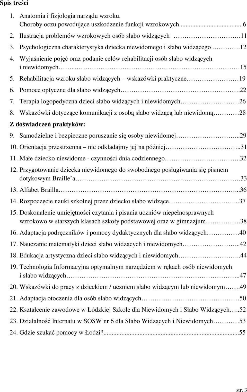 Rehabilitacja wzroku słabo widzących wskazówki praktyczne 19 6. Pomoce optyczne dla słabo widzących.22 7. Terapia logopedyczna dzieci słabo widzących i niewidomych 26 8.