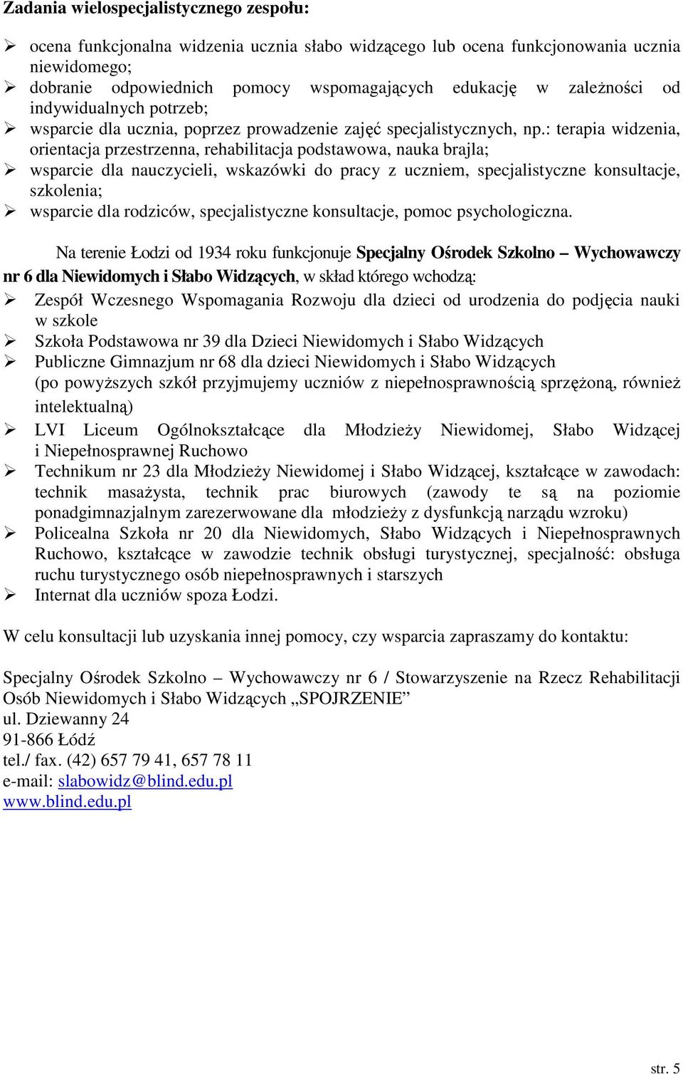 : terapia widzenia, orientacja przestrzenna, rehabilitacja podstawowa, nauka brajla; wsparcie dla nauczycieli, wskazówki do pracy z uczniem, specjalistyczne konsultacje, szkolenia; wsparcie dla