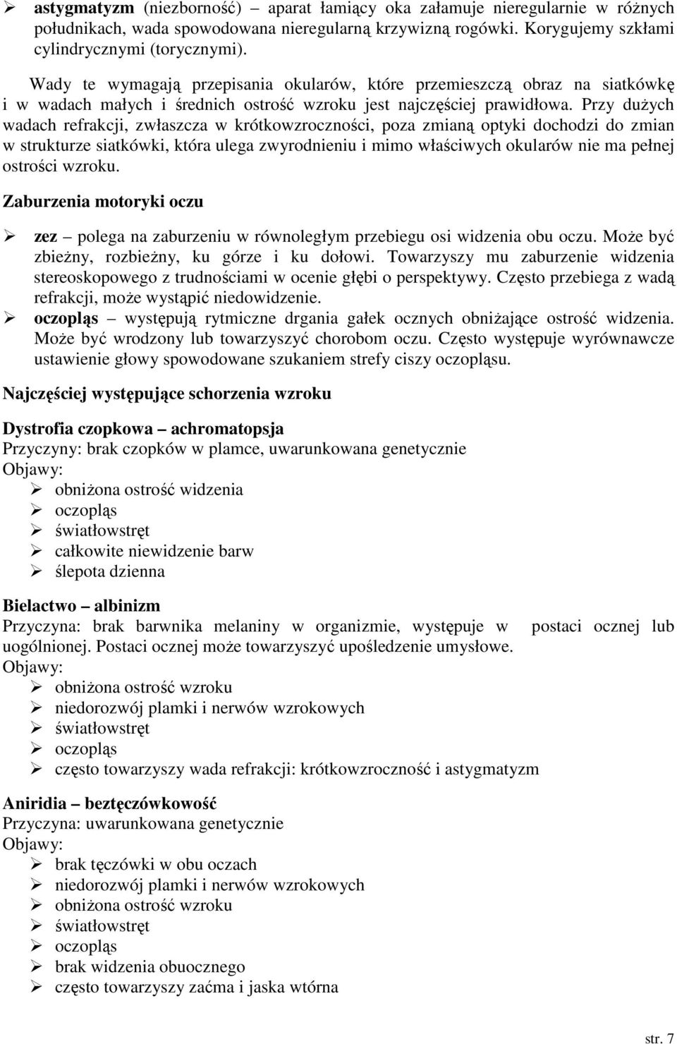 Przy duŝych wadach refrakcji, zwłaszcza w krótkowzroczności, poza zmianą optyki dochodzi do zmian w strukturze siatkówki, która ulega zwyrodnieniu i mimo właściwych okularów nie ma pełnej ostrości