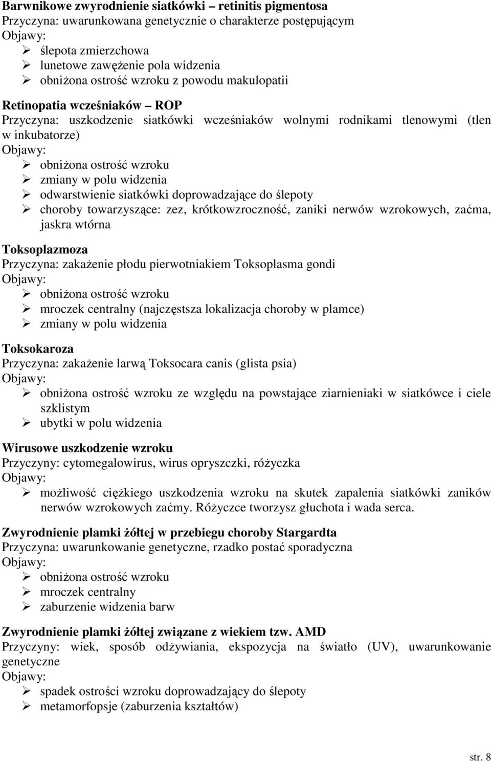 widzenia odwarstwienie siatkówki doprowadzające do ślepoty choroby towarzyszące: zez, krótkowzroczność, zaniki nerwów wzrokowych, zaćma, jaskra wtórna Toksoplazmoza Przyczyna: zakaŝenie płodu
