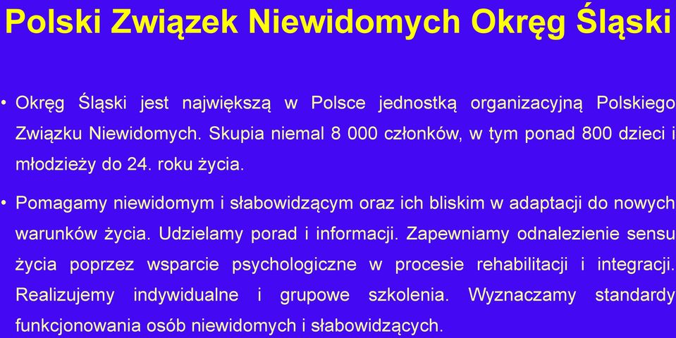 Pomagamy niewidomym i słabowidzącym oraz ich bliskim w adaptacji do nowych warunków życia. Udzielamy porad i informacji.