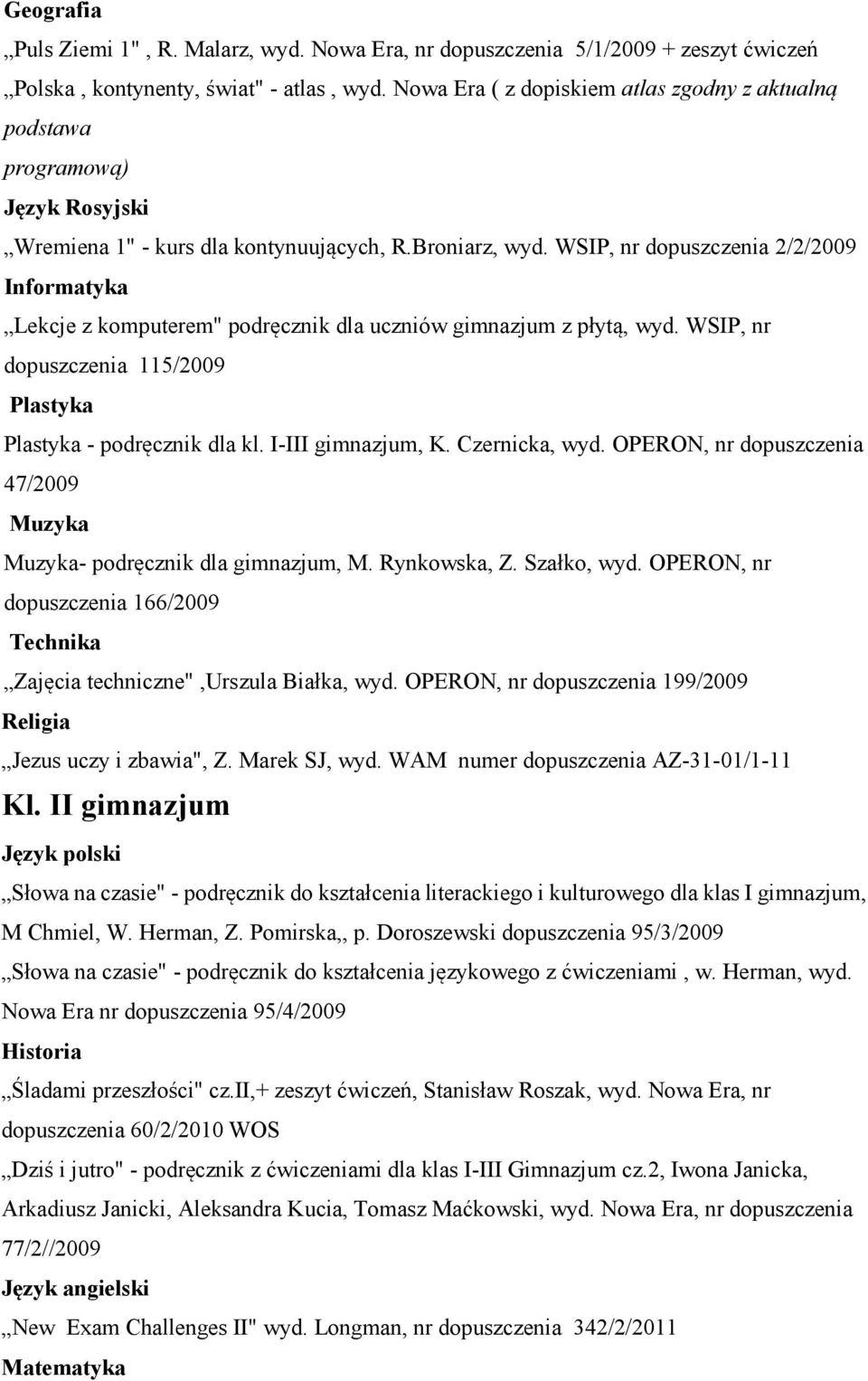 WSIP, nr dopuszczenia 2/2/2009 Informatyka Lekcje z komputerem" podręcznik dla uczniów gimnazjum z płytą, wyd. WSIP, nr dopuszczenia 115/2009 - podręcznik dla kl. I-III gimnazjum, K. Czernicka, wyd.