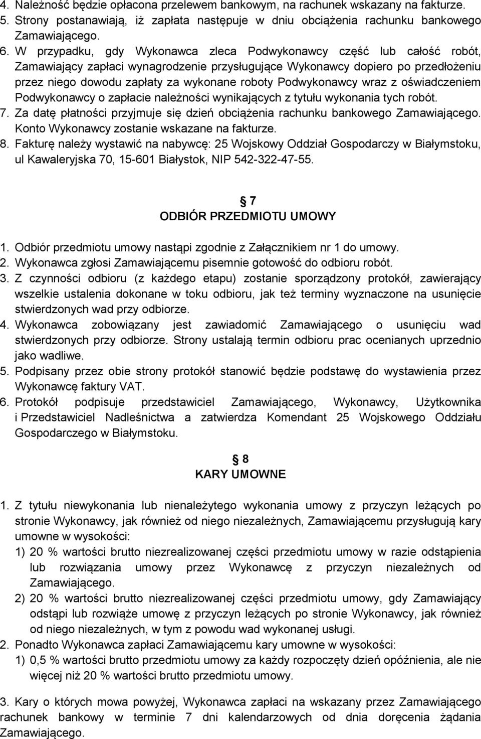 Podwykonawcy wraz z oświadczeniem Podwykonawcy o zapłacie należności wynikających z tytułu wykonania tych robót. 7. Za datę płatności przyjmuje się dzień obciążenia rachunku bankowego Zamawiającego.