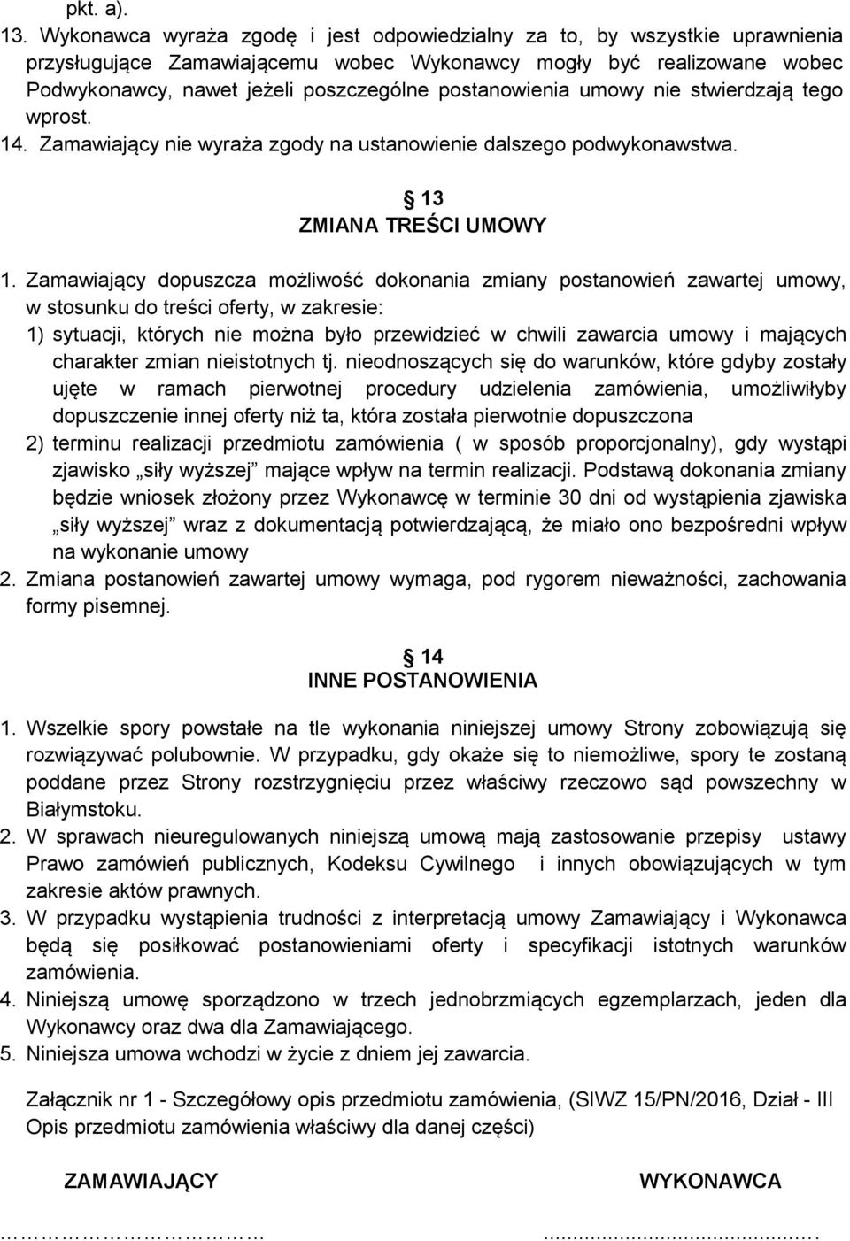 postanowienia umowy nie stwierdzają tego wprost. 14. Zamawiający nie wyraża zgody na ustanowienie dalszego podwykonawstwa. 13 ZMIANA TREŚCI UMOWY 1.