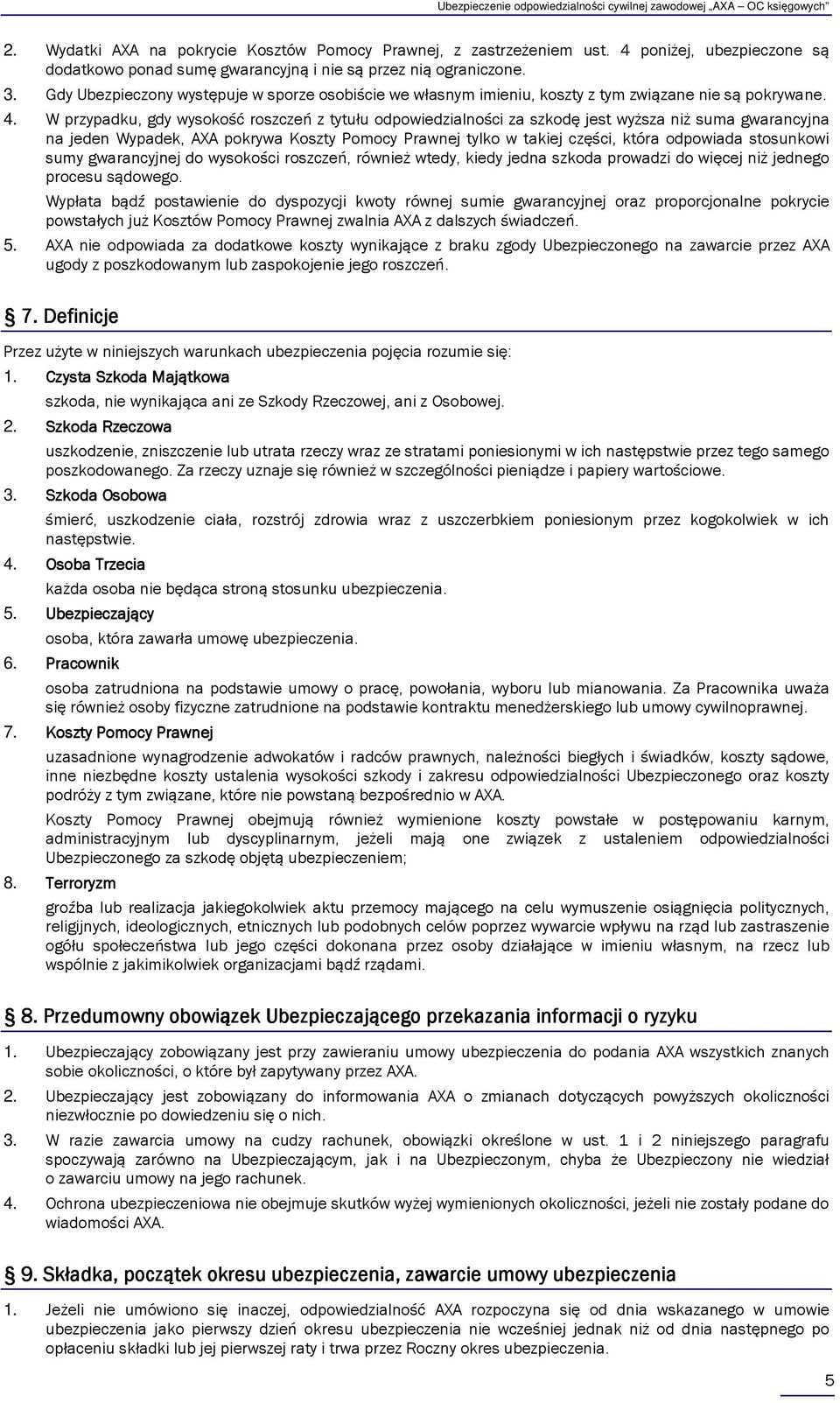 W przypadku, gdy wysokość roszczeń z tytułu odpowiedzialności za szkodę jest wyższa niż suma gwarancyjna na jeden Wypadek, AXA pokrywa Koszty Pomocy Prawnej tylko w takiej części, która odpowiada