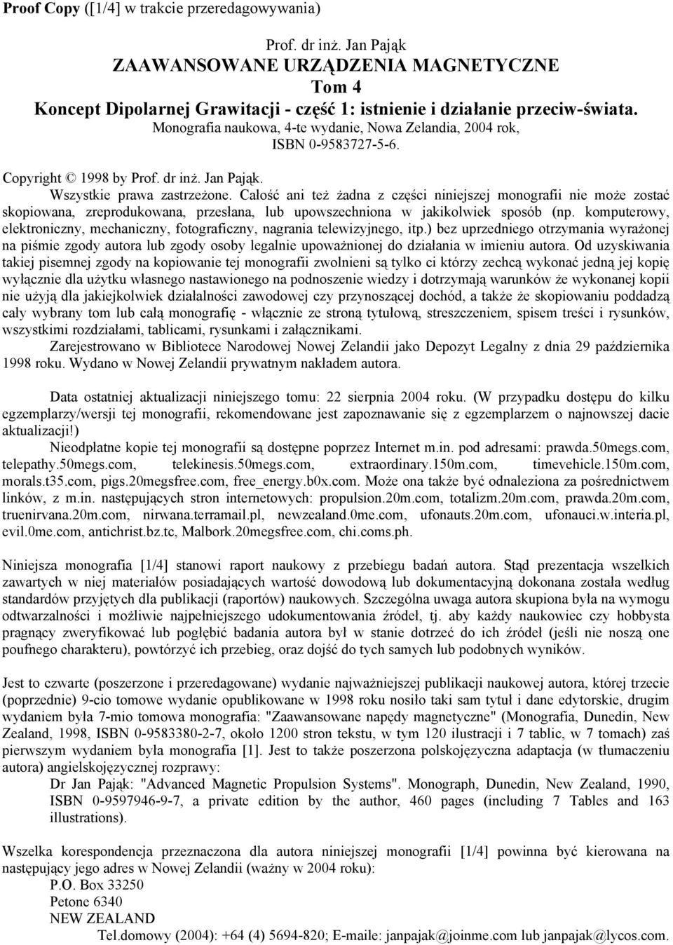 Całość ani też żadna z części niniejszej monografii nie może zostać skopiowana, zreprodukowana, przesłana, lub upowszechniona w jakikolwiek sposób (np.