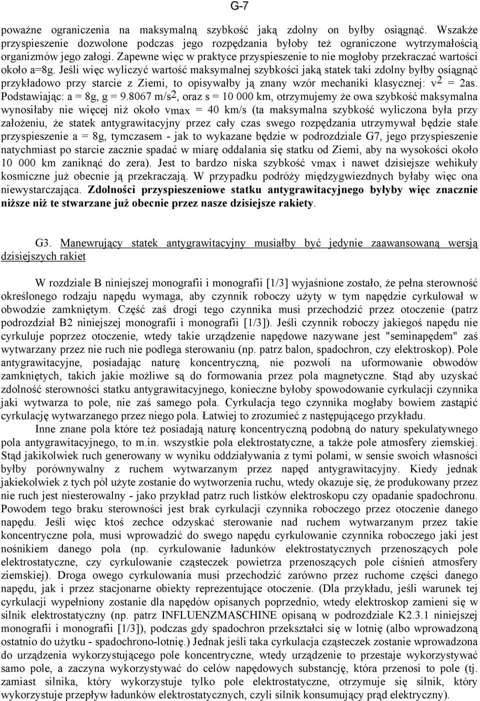Jeśli więc wyliczyć wartość maksymalnej szybkości jaką statek taki zdolny byłby osiągnąć przykładowo przy starcie z Ziemi, to opisywałby ją znany wzór mechaniki klasycznej: v 2 = 2as.