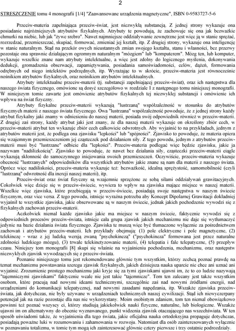 Nawet najmniejsze oddziaływanie zewnętrzne jest więc ją w stanie sprężać, rozrzedzać, przemieszczać, skupiać, formować, zmieniać jej kształt, itp.
