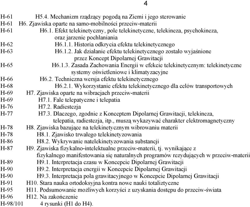 2. Techniczna wersja efektu telekinetycznego H-68 H6.2.1. Wykorzystanie efektu telekinetycznego dla celów transportowych H-69 H7. Zjawiska oparte na wibracjach przeciw-materii H-69 H7.1. Fale telepatyczne i telepatia H-76 H7.