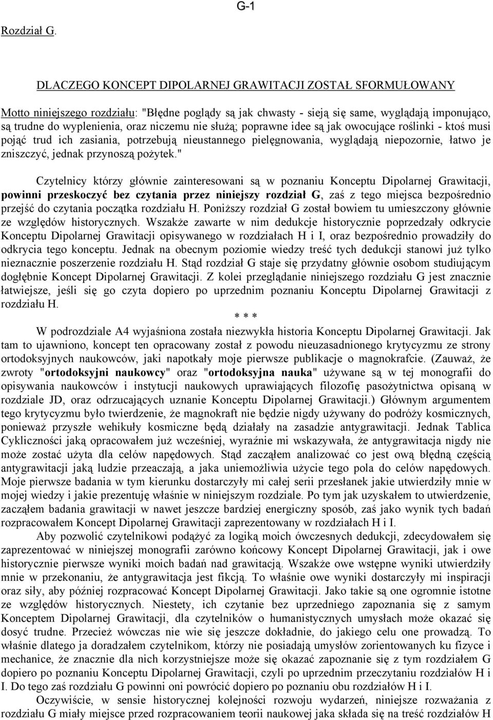 nie służą; poprawne idee są jak owocujące roślinki - ktoś musi pojąć trud ich zasiania, potrzebują nieustannego pielęgnowania, wyglądają niepozornie, łatwo je zniszczyć, jednak przynoszą pożytek.